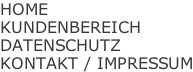 HOME KUNDENBEREICH DATENSCHUTZ KONTAKT / IMPRESSUM